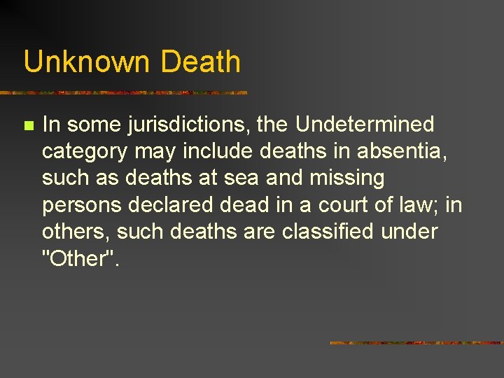 Unknown Death n In some jurisdictions, the Undetermined category may include deaths in absentia,