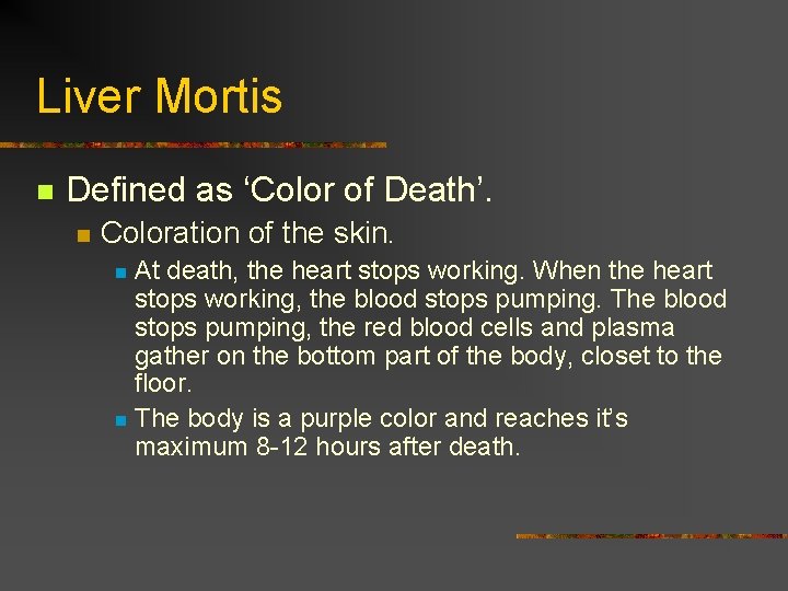 Liver Mortis n Defined as ‘Color of Death’. n Coloration of the skin. At