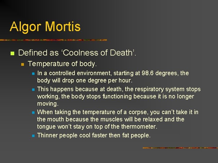 Algor Mortis n Defined as ‘Coolness of Death’. n Temperature of body. n n