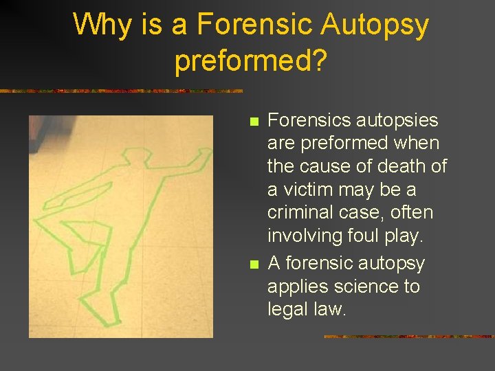 Why is a Forensic Autopsy preformed? n n Forensics autopsies are preformed when the