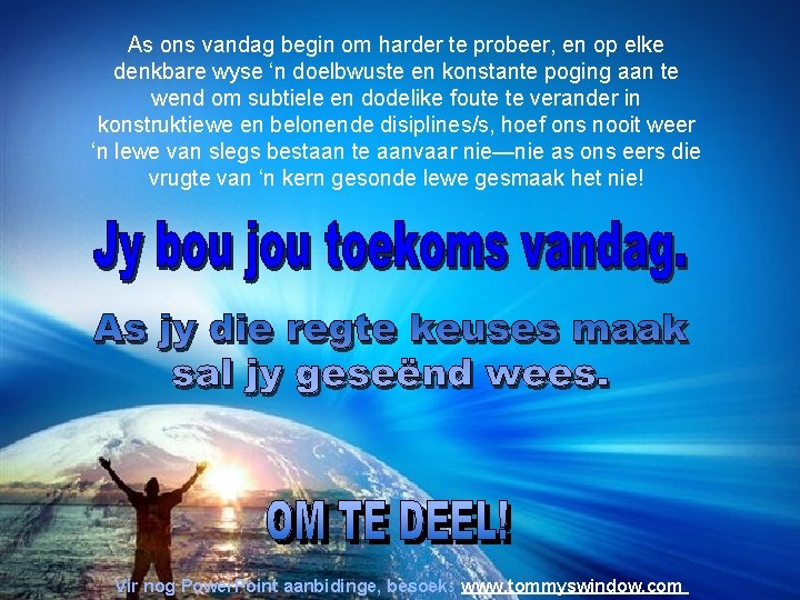 As ons vandag begin om harder te probeer, en op elke denkbare wyse ‘n