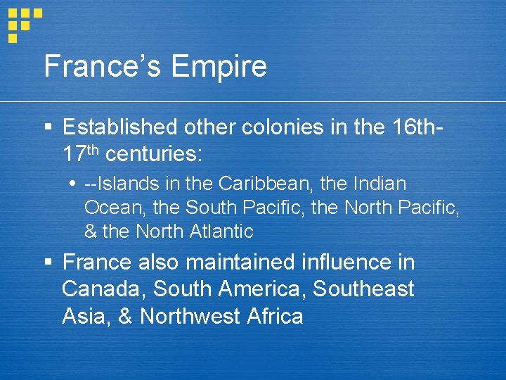France’s Empire § Established other colonies in the 16 th 17 th centuries: --Islands
