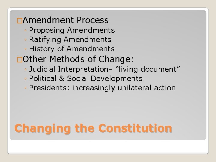 �Amendment Process ◦ Proposing Amendments ◦ Ratifying Amendments ◦ History of Amendments �Other Methods