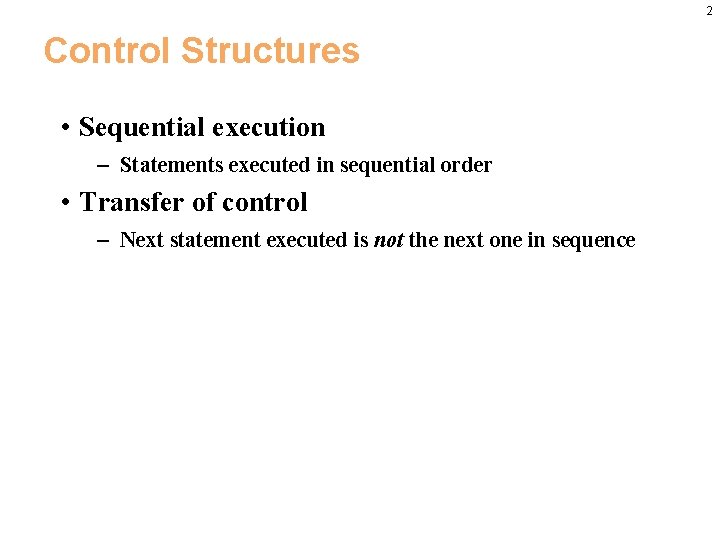2 Control Structures • Sequential execution – Statements executed in sequential order • Transfer