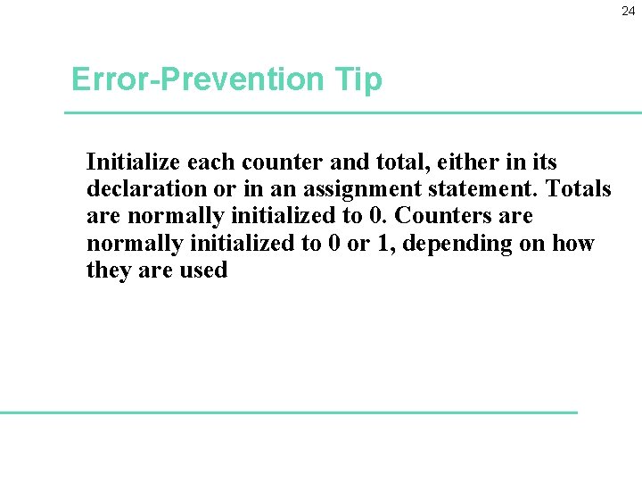 24 Error-Prevention Tip Initialize each counter and total, either in its declaration or in