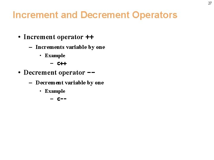 27 Increment and Decrement Operators • Increment operator ++ – Increments variable by one