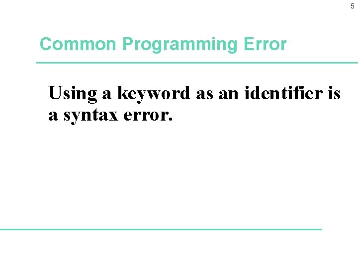 5 Common Programming Error Using a keyword as an identifier is a syntax error.