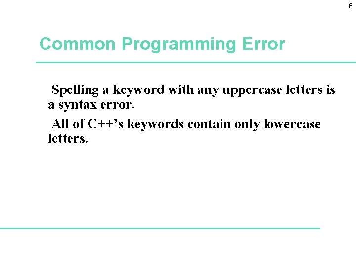 6 Common Programming Error Spelling a keyword with any uppercase letters is a syntax