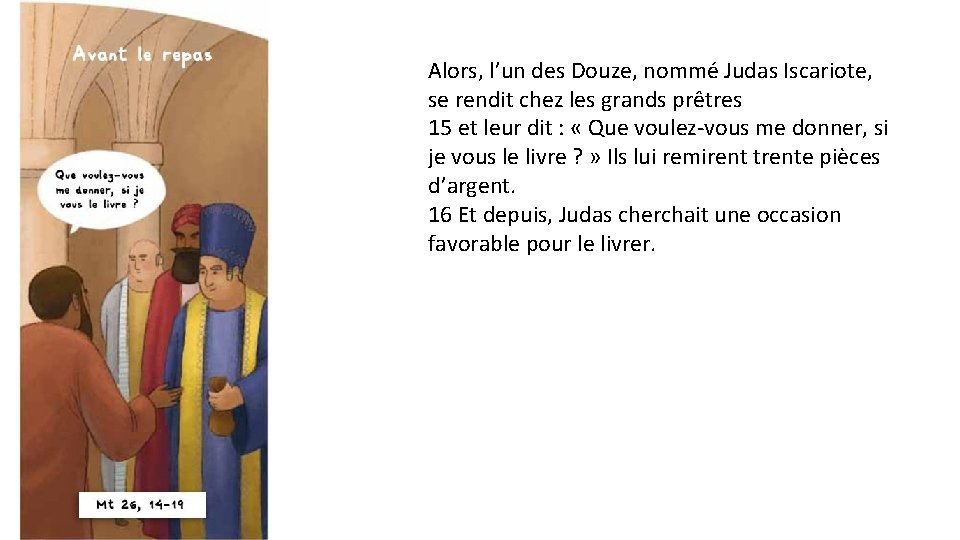 Alors, l’un des Douze, nommé Judas Iscariote, se rendit chez les grands prêtres 15