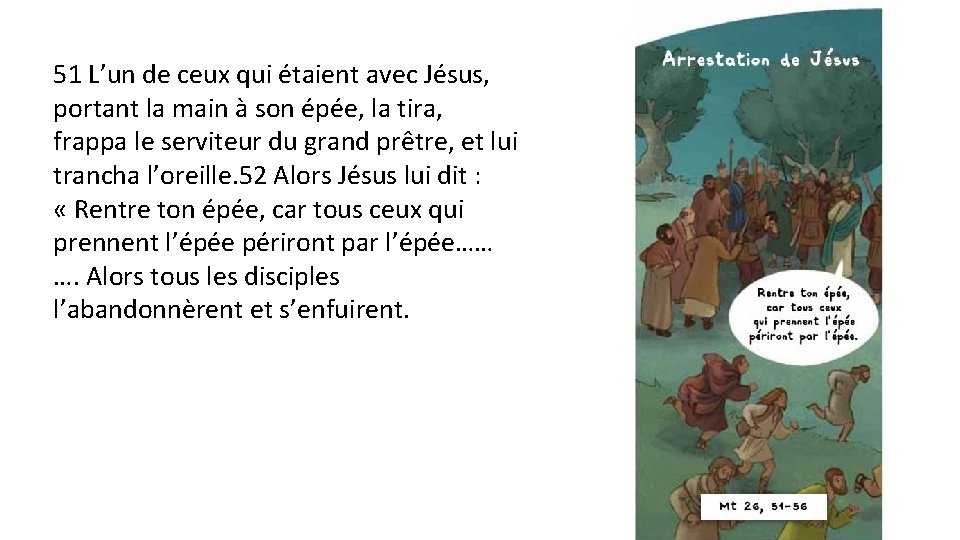 51 L’un de ceux qui étaient avec Jésus, portant la main à son épée,