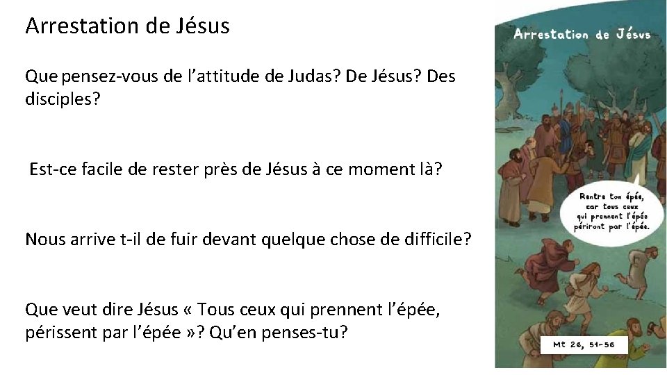 Arrestation de Jésus Que pensez-vous de l’attitude de Judas? De Jésus? Des disciples? Est-ce