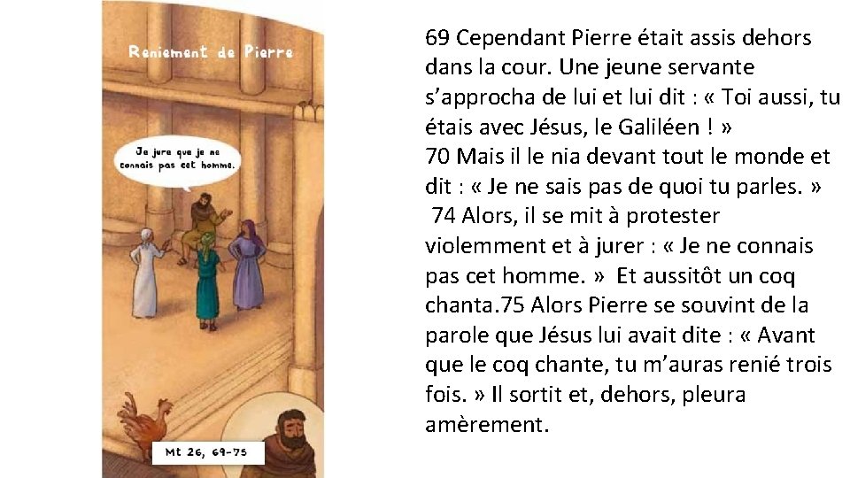 69 Cependant Pierre était assis dehors dans la cour. Une jeune servante s’approcha de