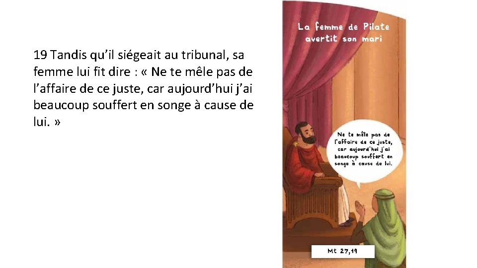 19 Tandis qu’il siégeait au tribunal, sa femme lui fit dire : « Ne