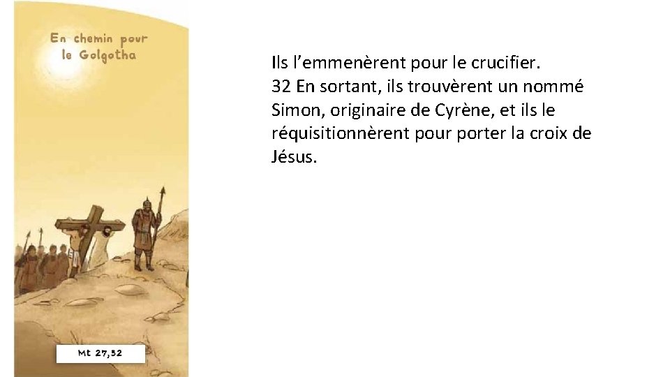 Ils l’emmenèrent pour le crucifier. 32 En sortant, ils trouvèrent un nommé Simon, originaire