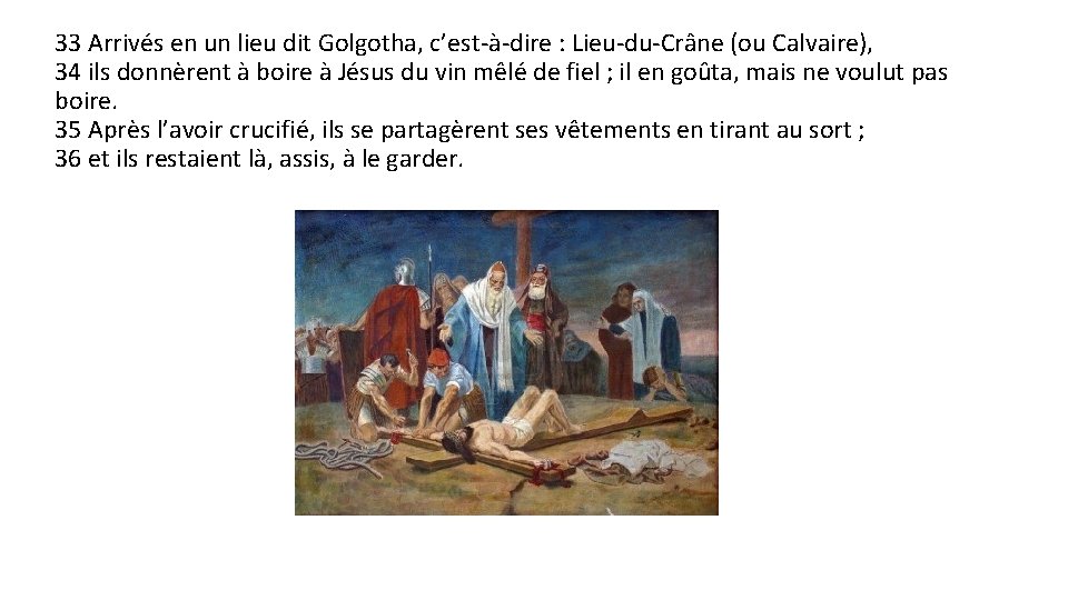 33 Arrivés en un lieu dit Golgotha, c’est-à-dire : Lieu-du-Crâne (ou Calvaire), 34 ils