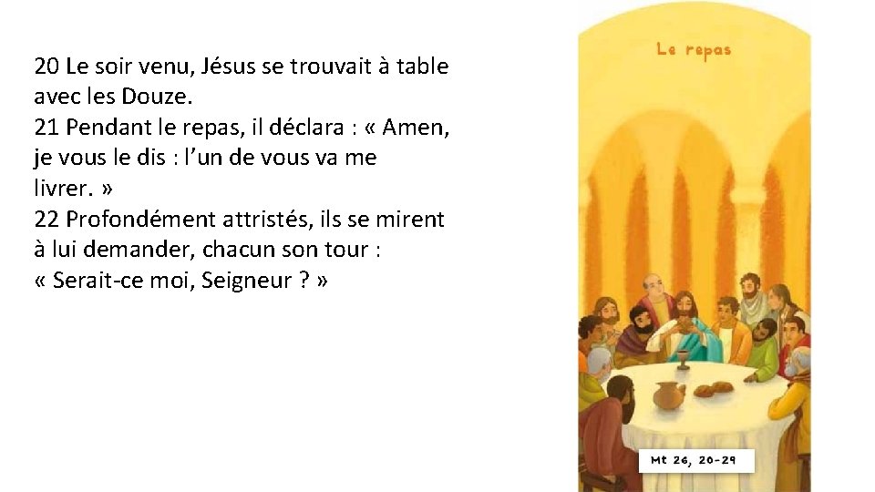 20 Le soir venu, Jésus se trouvait à table avec les Douze. 21 Pendant