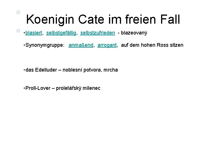 Koenigin Cate im freien Fall • blasiert, selbstgefällig, selbstzufrieden - blazeovaný • Synonymgruppe: anmaßend,