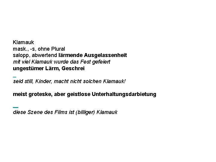 Klamauk mask. , -s, ohne Plural salopp, abwertend lärmende Ausgelassenheit mit viel Klamauk wurde