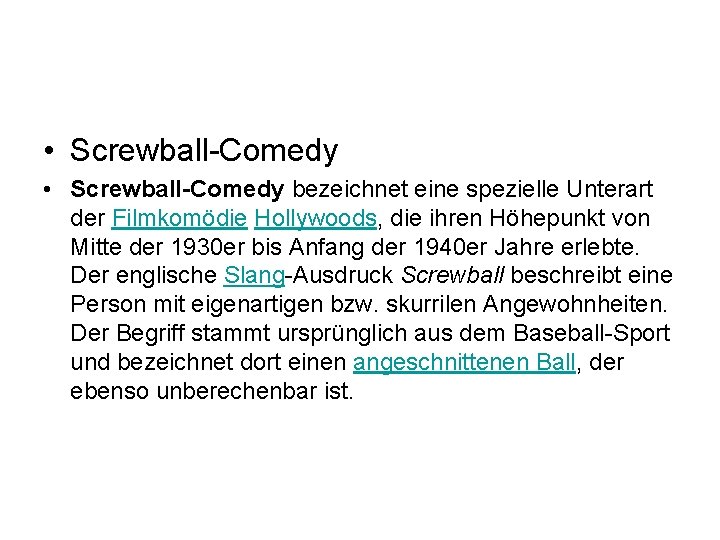  • Screwball-Comedy bezeichnet eine spezielle Unterart der Filmkomödie Hollywoods, die ihren Höhepunkt von