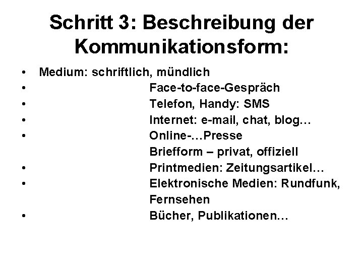 Schritt 3: Beschreibung der Kommunikationsform: • • Medium: schriftlich, mündlich Face-to-face-Gespräch Telefon, Handy: SMS