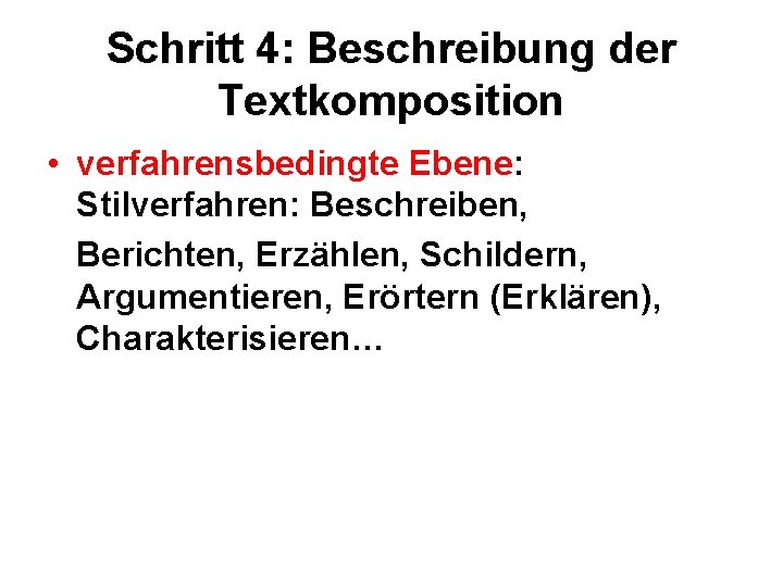 Schritt 4: Beschreibung der Textkomposition • verfahrensbedingte Ebene: Stilverfahren: Beschreiben, Berichten, Erzählen, Schildern, Argumentieren,