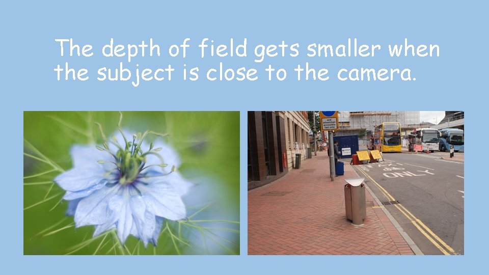 The depth of field gets smaller when the subject is close to the camera.