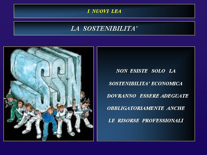 I NUOVI LEA LA SOSTENIBILITA’ NON ESISTE SOLO LA SOSTENIBILITA’ ECONOMICA DOVRANNO ESSERE ADEGUATE