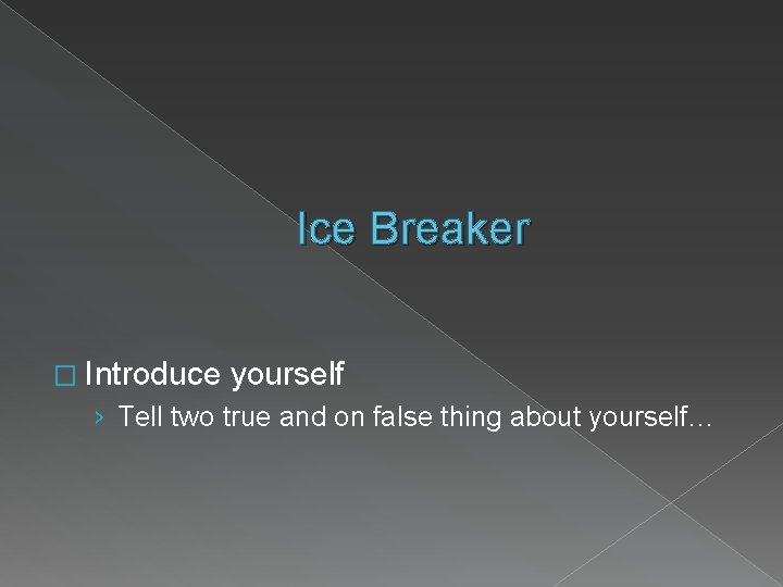 Ice Breaker � Introduce yourself › Tell two true and on false thing about