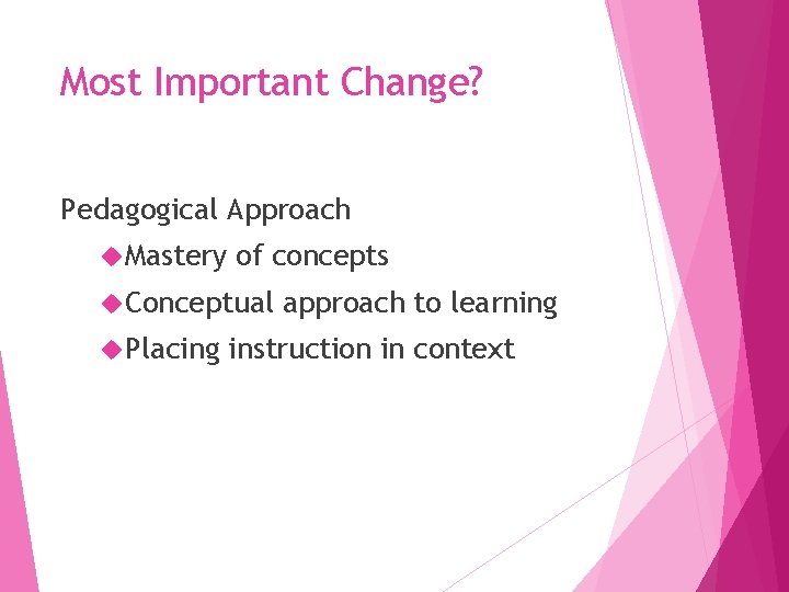 Most Important Change? Pedagogical Approach Mastery of concepts Conceptual Placing approach to learning instruction