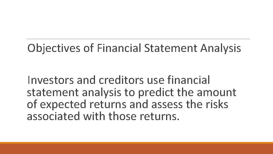 Objectives of Financial Statement Analysis Investors and creditors use financial statement analysis to predict