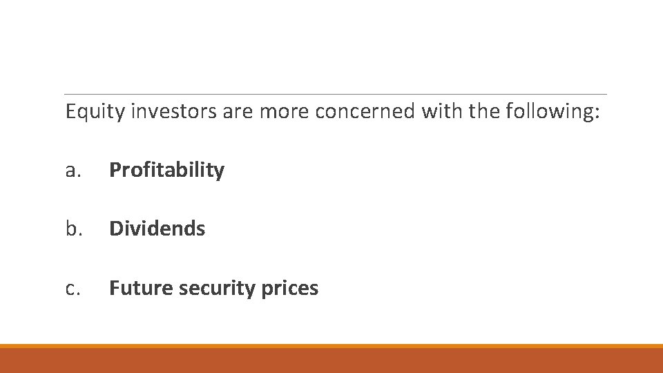 Equity investors are more concerned with the following: a. Profitability b. Dividends c. Future Equity investors are more concerned with the following: a. Profitability b. Dividends c. Future