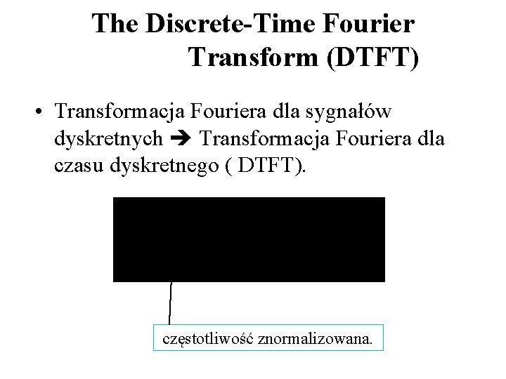 The Discrete-Time Fourier Transform (DTFT) • Transformacja Fouriera dla sygnałów dyskretnych Transformacja Fouriera dla The Discrete-Time Fourier Transform (DTFT) • Transformacja Fouriera dla sygnałów dyskretnych Transformacja Fouriera dla