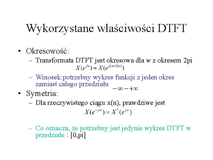 Wykorzystane właściwości DTFT • Okresowość: – Transformata DTFT jest okresowa dla w z okresem Wykorzystane właściwości DTFT • Okresowość: – Transformata DTFT jest okresowa dla w z okresem
