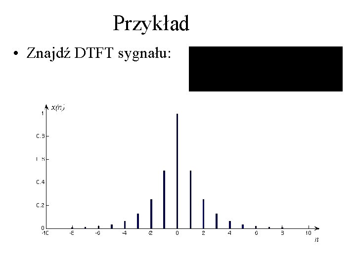 Przykład • Znajdź DTFT sygnału: Przykład • Znajdź DTFT sygnału: