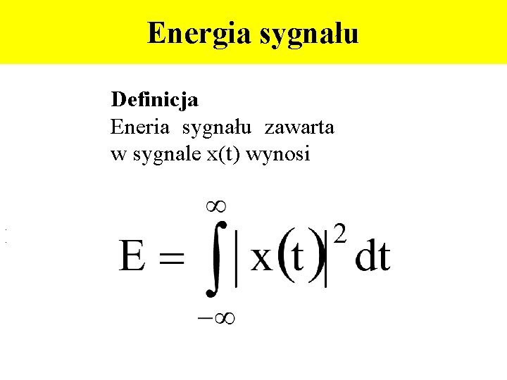 Energia sygnału Definicja Eneria sygnału zawarta w sygnale x(t) wynosi . . Energia sygnału Definicja Eneria sygnału zawarta w sygnale x(t) wynosi . .