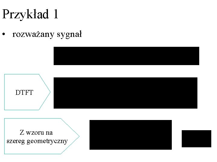 Przykład 1 • rozważany sygnał DTFT Z wzoru na szereg geometryczny . Przykład 1 • rozważany sygnał DTFT Z wzoru na szereg geometryczny .