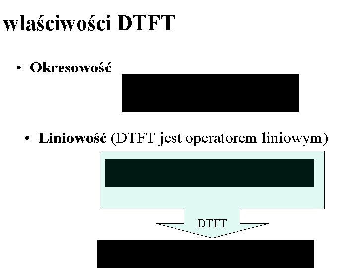właściwości DTFT • Okresowość • Liniowość (DTFT jest operatorem liniowym) DTFT właściwości DTFT • Okresowość • Liniowość (DTFT jest operatorem liniowym) DTFT