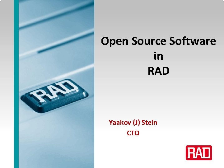 Open Source Software in RAD Yaakov (J) Stein CTO Open Source Code in RAD Open Source Software in RAD Yaakov (J) Stein CTO Open Source Code in RAD