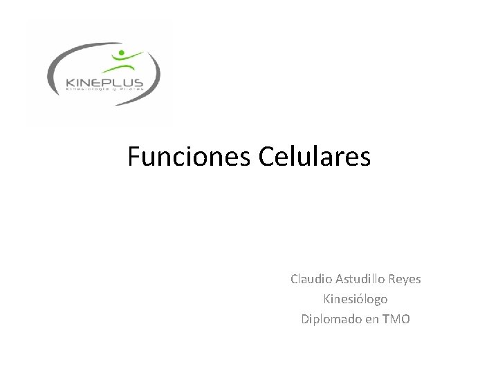 Funciones Celulares Claudio Astudillo Reyes Kinesiólogo Diplomado en TMO 