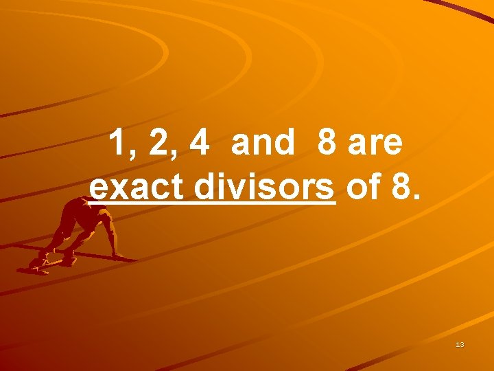 1, 2, 4 and 8 are exact divisors of 8. 13 