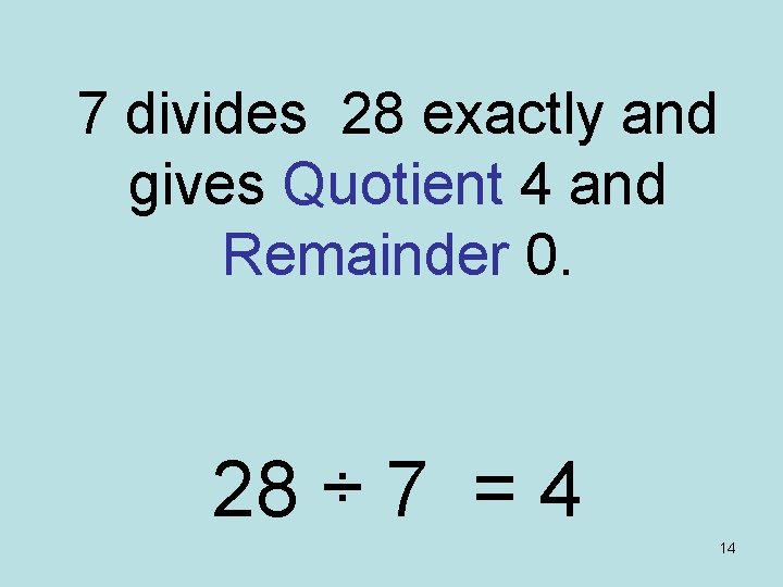7 divides 28 exactly and gives Quotient 4 and Remainder 0. 28 ÷ 7