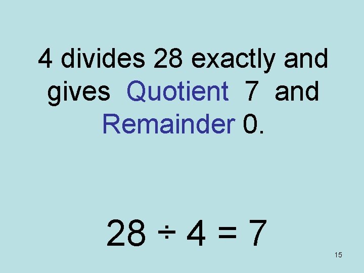4 divides 28 exactly and gives Quotient 7 and Remainder 0. 28 ÷ 4