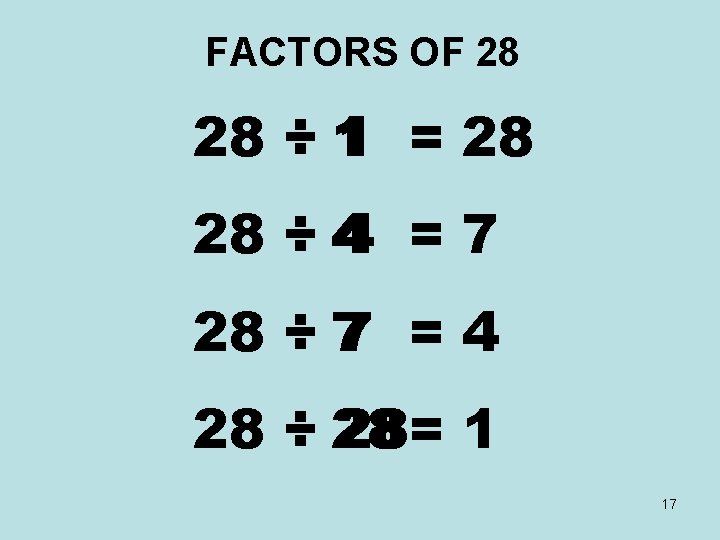FACTORS OF 28 28 ÷ 1 1 = 28 28 ÷ 4 4 =7