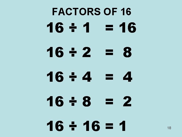 FACTORS OF 16 16 ÷ 1 = 16 16 ÷ 2 = 8 16