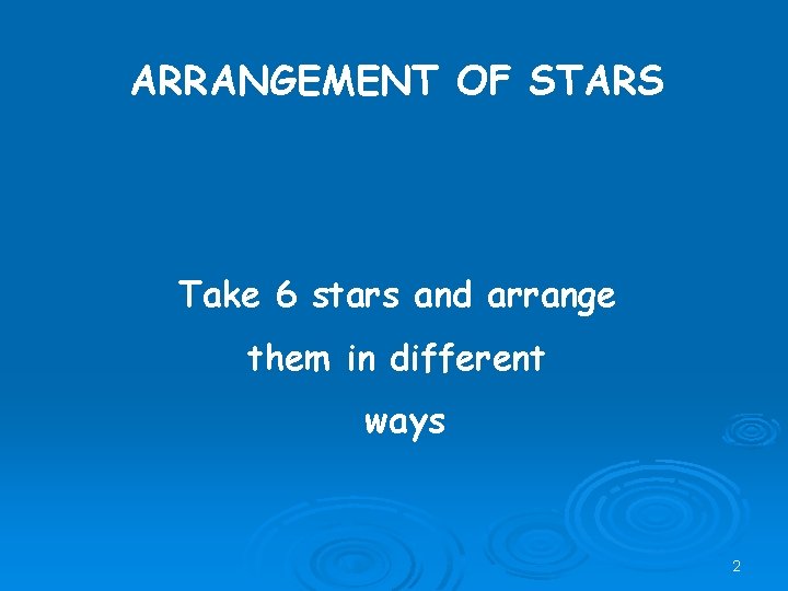 ARRANGEMENT OF STARS Take 6 stars and arrange them in different ways 2 