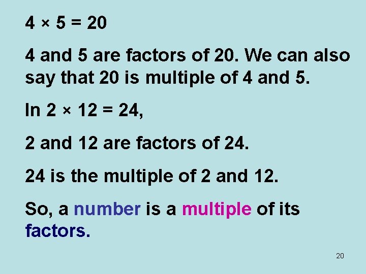 4 × 5 = 20 4 and 5 are factors of 20. We can