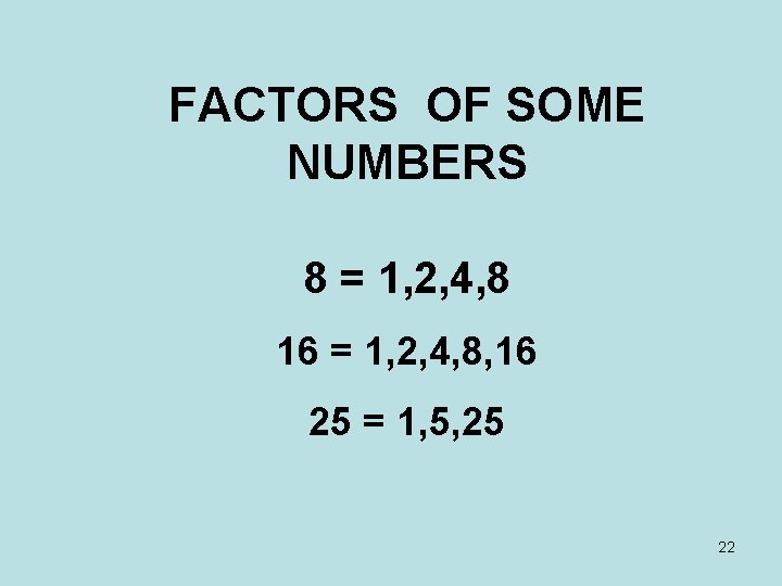 FACTORS OF SOME NUMBERS 8 = 1, 2, 4, 8 16 = 1, 2,