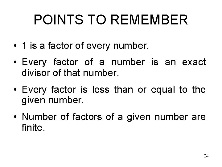 POINTS TO REMEMBER • 1 is a factor of every number. • Every factor