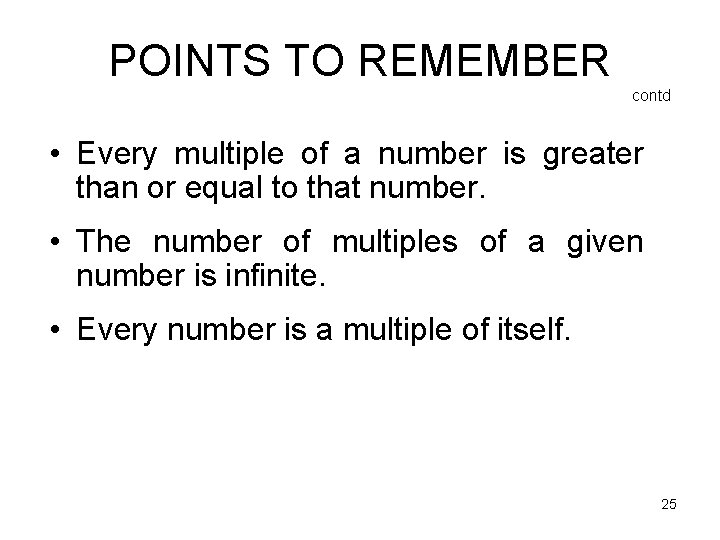 POINTS TO REMEMBER contd • Every multiple of a number is greater than or