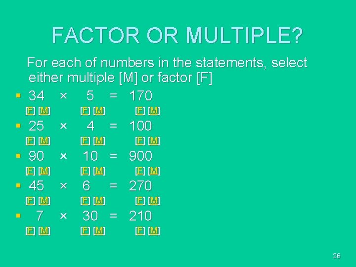 FACTOR OR MULTIPLE? For each of numbers in the statements, select either multiple [M]